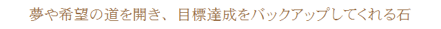 夢や希望の道を開き、目標達成をバックアップしてくれる石